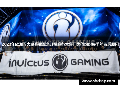 2023年欧洲五大联赛冠军之谜揭晓各大豪门为何纷纷失手的背后原因 2023年欧洲五大联赛冠军之谜揭晓各大豪门为何纷纷失手的背后原因