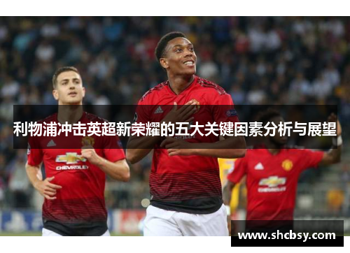 利物浦冲击英超新荣耀的五大关键因素分析与展望