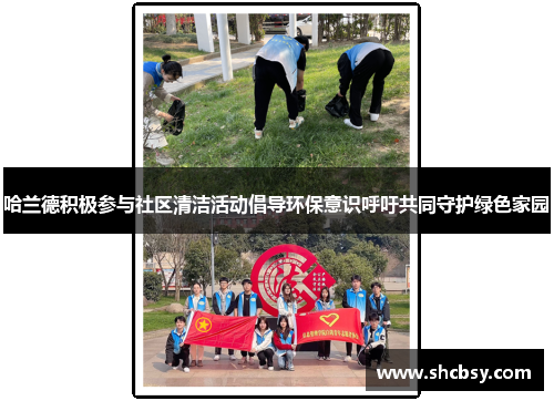 哈兰德积极参与社区清洁活动倡导环保意识呼吁共同守护绿色家园