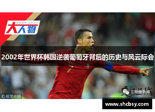 2002年世界杯韩国逆袭葡萄牙背后的历史与风云际会 2002年世界杯韩国逆袭葡萄牙背后的历史与风云际会