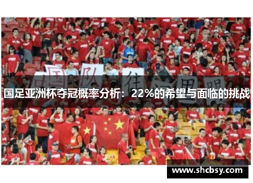 国足亚洲杯夺冠概率分析：22%的希望与面临的挑战