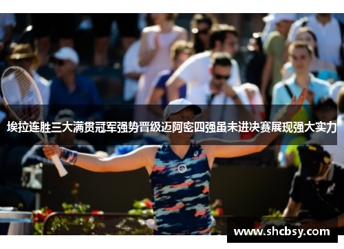 埃拉连胜三大满贯冠军强势晋级迈阿密四强虽未进决赛展现强大实力