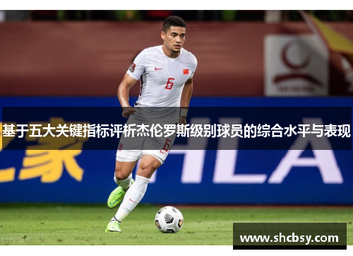 基于五大关键指标评析杰伦罗斯级别球员的综合水平与表现