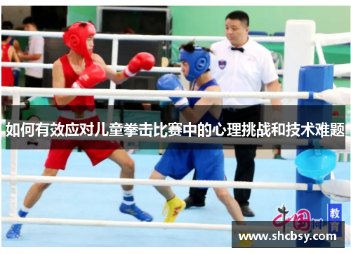 如何有效应对儿童拳击比赛中的心理挑战和技术难题