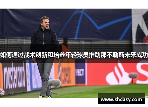 如何通过战术创新和培养年轻球员推动那不勒斯未来成功