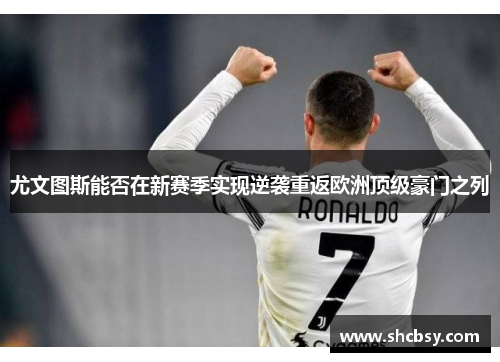 尤文图斯能否在新赛季实现逆袭重返欧洲顶级豪门之列