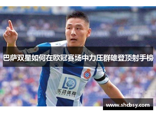 巴萨双星如何在欧冠赛场中力压群雄登顶射手榜